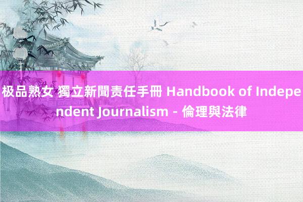 极品熟女 獨立新聞责任手冊 Handbook of Independent Journalism - 倫理與法律